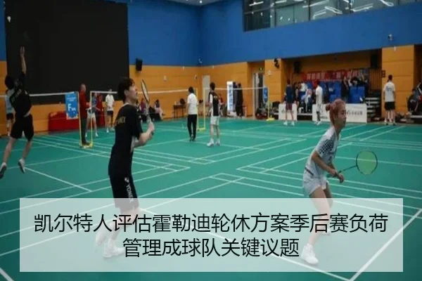 凯尔特人评估霍勒迪轮休方案季后赛负荷管理成球队关键议题（kaiyun）
